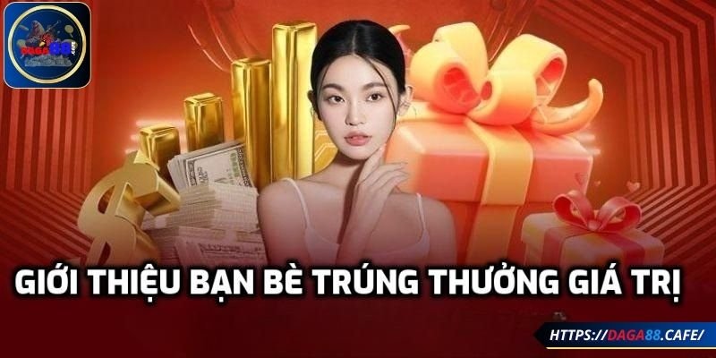 Giới thiệu bạn bè trúng thưởng giá trị