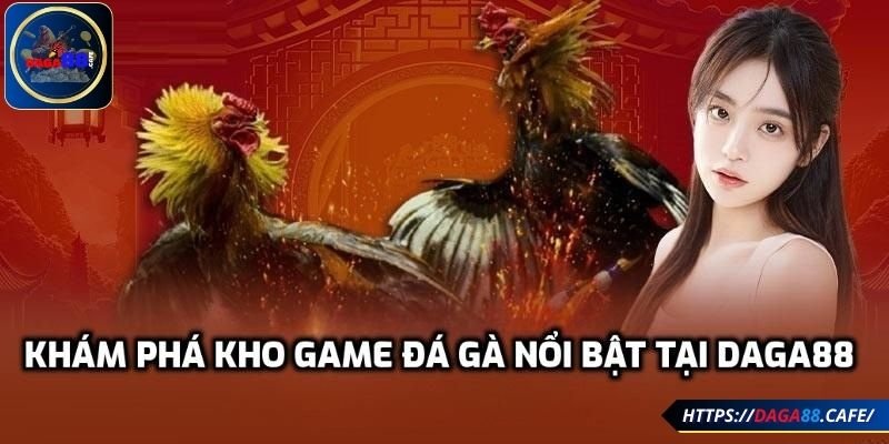 Khám phá kho game đá gà nổi bật tại DAGA88